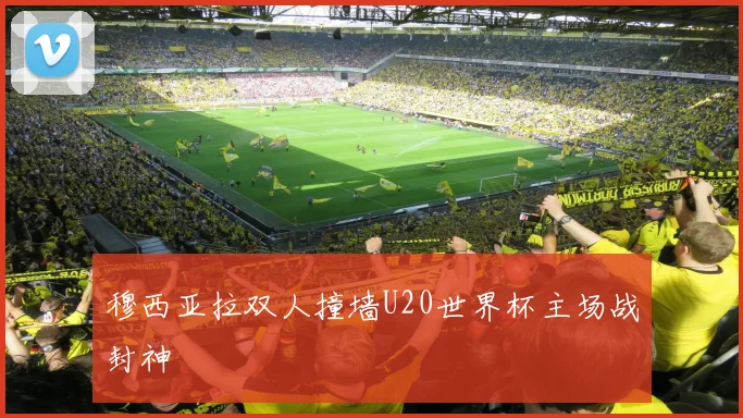 穆西亚拉双人撞墙U20世界杯主场战封神