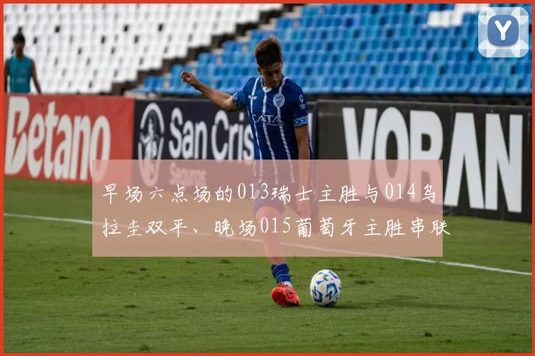 早场六点场的013瑞士主胜与014乌拉圭双平、晚场015葡萄牙主胜串联016巴西让球胜相继命中