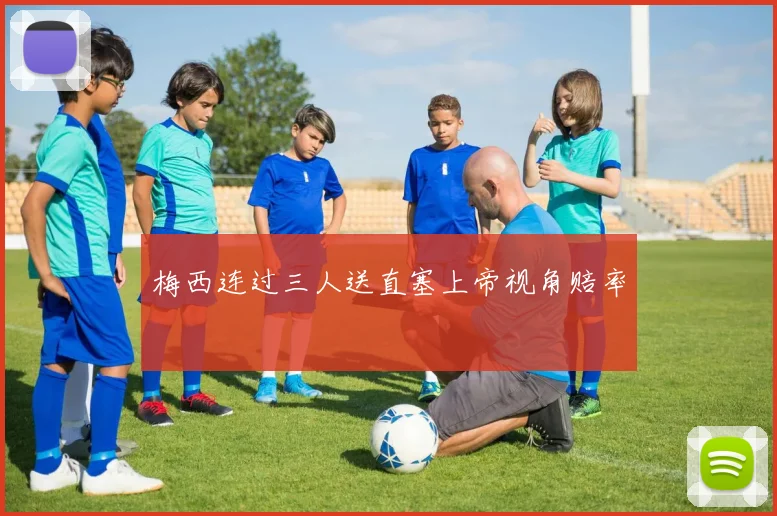 梅西连过三人送直塞上帝视角赔率