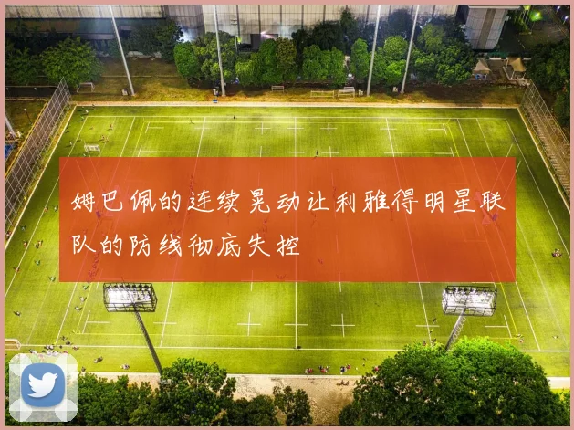 姆巴佩的连续晃动让利雅得明星联队的防线彻底失控