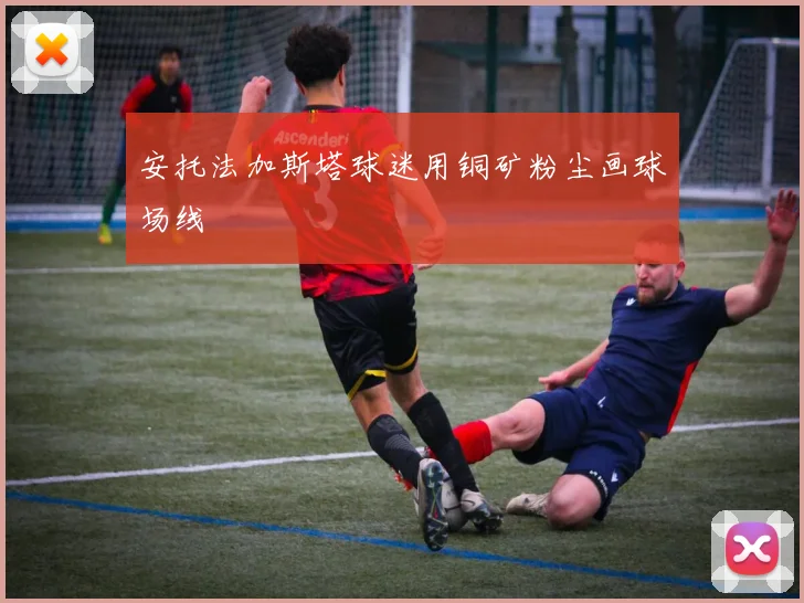 安托法加斯塔球迷用铜矿粉尘画球场线