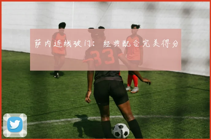 萨内连线破门：经典配合完美得分
