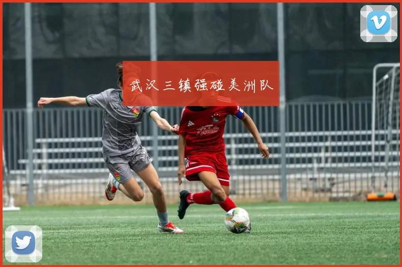 武汉三镇强碰美洲队