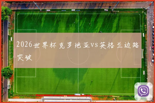 2026世界杯克罗地亚vs英格兰边路突破