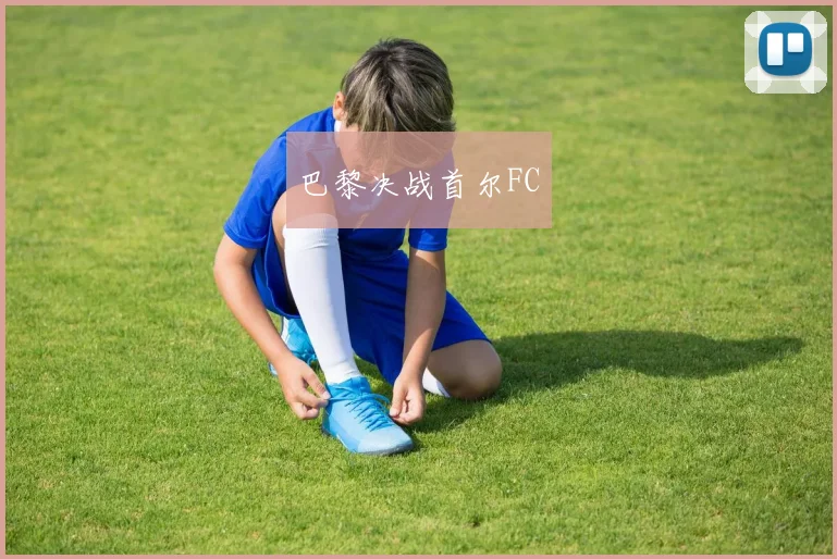巴黎决战首尔FC