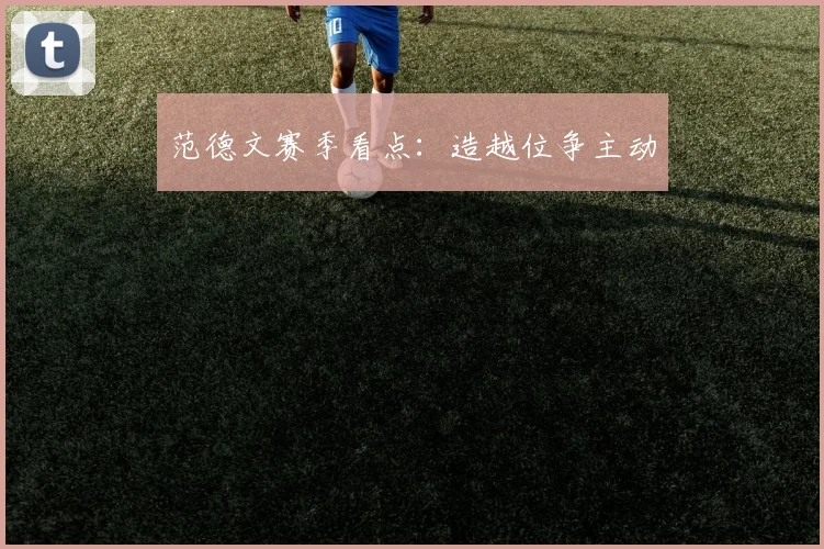 范德文赛季看点：造越位争主动