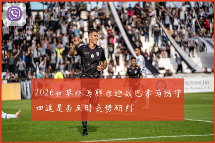 2026世界杯马耶尔迎战巴拿马防守回追是否及时走势研判
