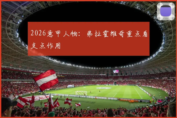 2026意甲人物：弗拉霍维奇重点看支点作用