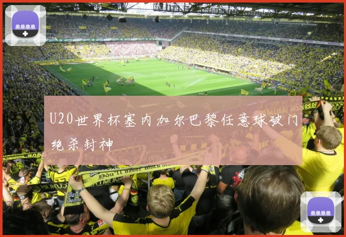 U20世界杯塞内加尔巴黎任意球破门绝杀封神
