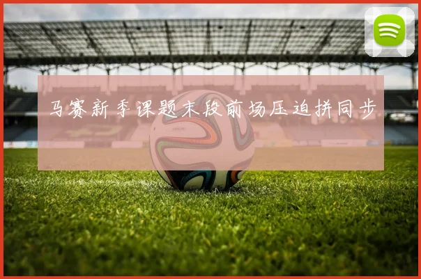 马赛新季课题末段前场压迫拼同步